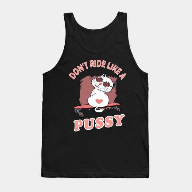 Skating Cat - don't ride like a pussy kitten skadeboard longboard gift Tank Top by Lomitasu